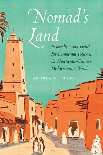 Nomads Land Pastoralism And French Environmental Policy In The Nineteenthcentury Mediterranean World Duffy