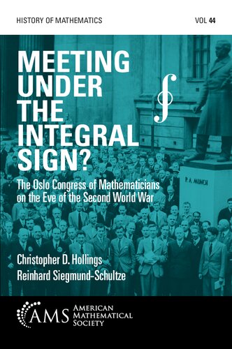 Meeting Under The Integral Sign The Oslo Congress Of Mathematicians On The Eve Of The Second World War Christopher D Hollings