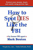 How To Spot Lies Like The Fbi Protect Your Money Heart And Sanity Using Proven Tips Mark Bouton