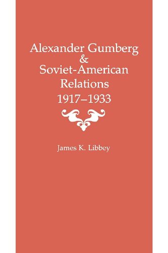 Alexander Gumberg And Sovietamerican Relations 19171933 James K Libbey