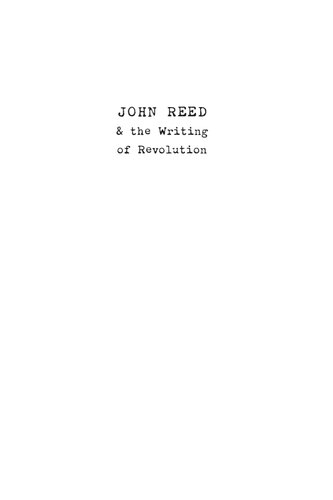 John Reed And The Writing Of Revolution Daniel Wayne Lehman