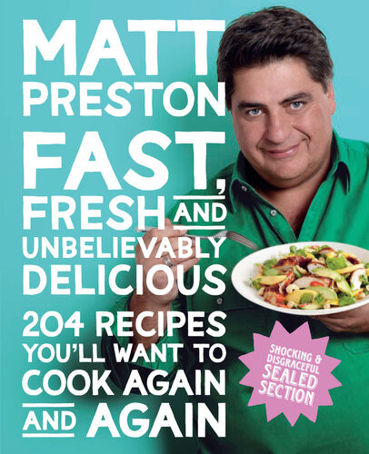 Fast Fresh And Unbelievably Delicious 204 Recipes Youll Want To Cook Again And Again Matt Preston