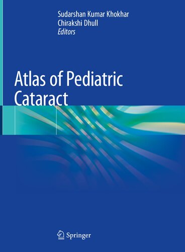 Atlas Of Pediatric Cataract Sudarshan Kumar Khokhar Editor Chirakshi Dhull Editor