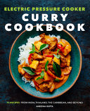 Electric Pressure Cooker Curry Cookbook 75 Recipes From India Thailand The Caribbean And Beyond Gupta Aneesha