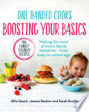 One Handed Cooks Boosting Your Basics Making The Most Of Every Family Mealtime From Baby To School Age Allie Gaunt Jessica Beaton Sarah Buckle