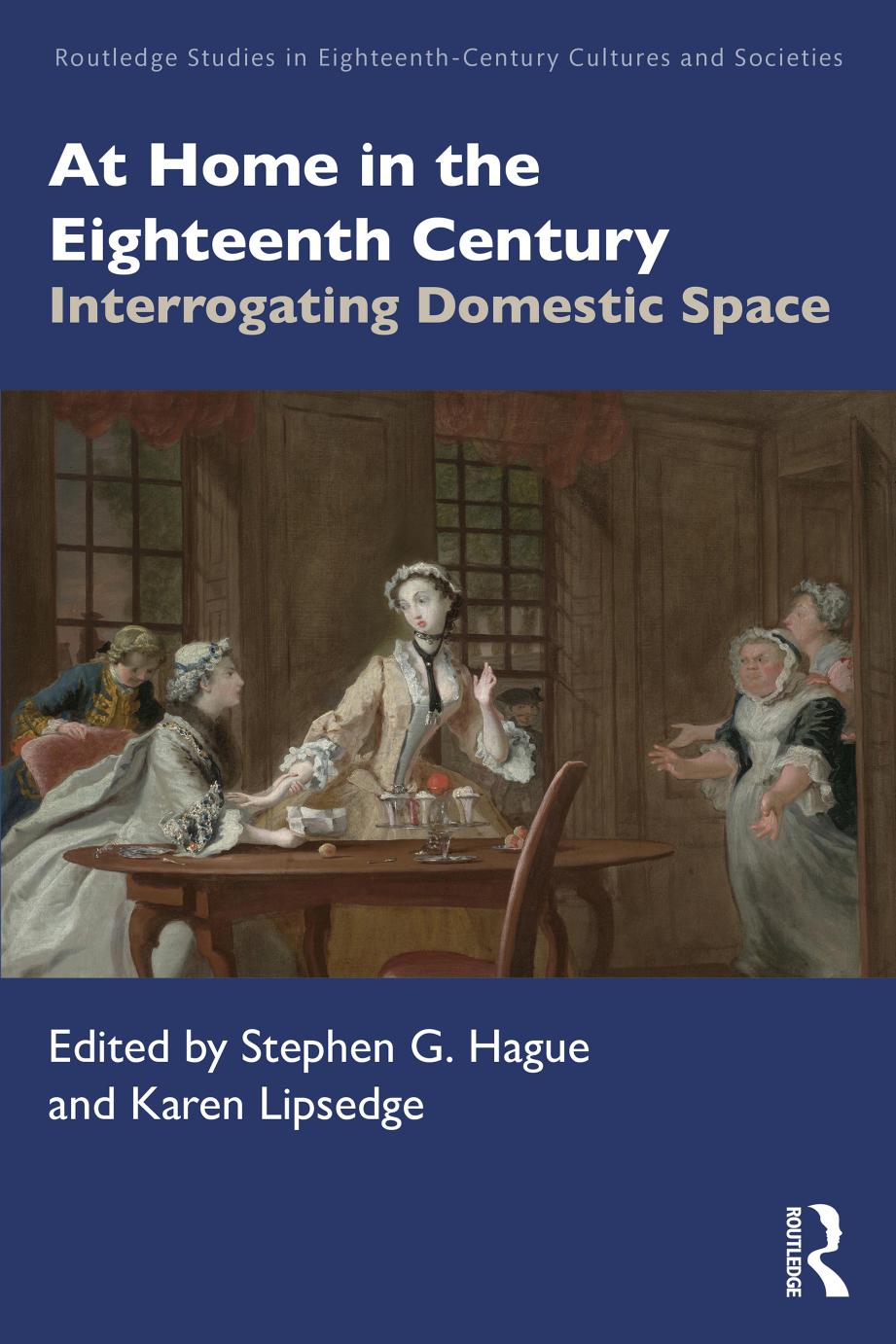 At Home In The Eighteenth Century Interrogating Domestic Space Stephen G Hague Karen Lipsedge