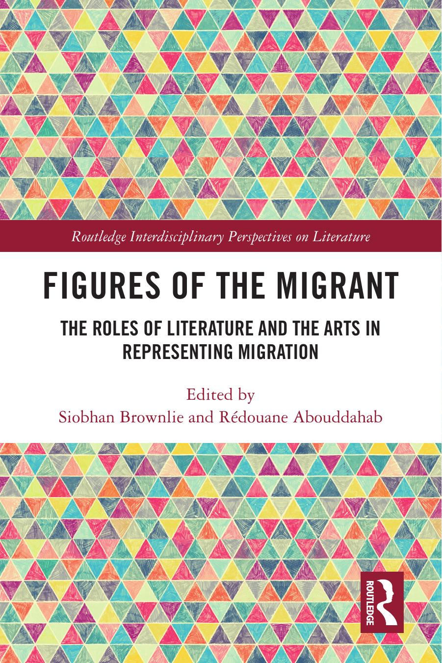 Figures Of The Migrant The Roles Of Literature And The Arts In Representing Migration Siobhan Brownlie Rdouane Abouddahab