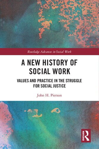 A New History Of Social Work Values And Practice In The Struggle For Social Justice John H Pierson