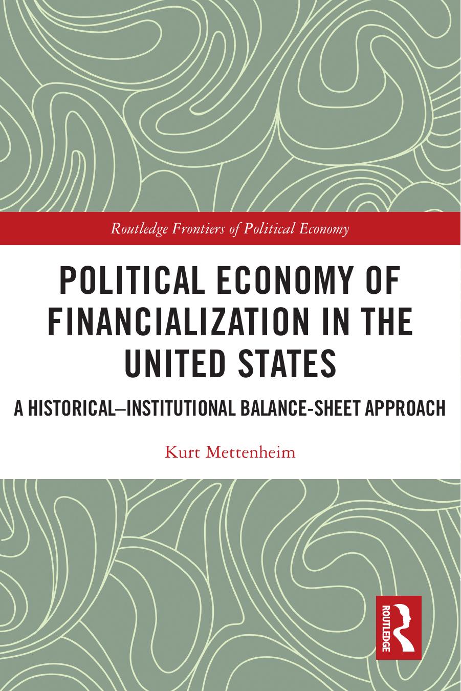 Political Economy Of Financialization In The United States A Historicalinstitutional Balancesheet Approach Kurt Mettenheim