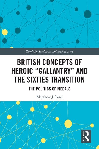 British Concepts Of Heroic Gallantry And The Sixties Transition The Politics Of Medals Matthew J Lord