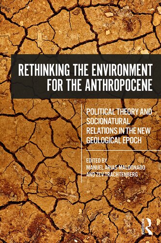 Rethinking The Environment For The Anthropocene Political Theory And Socionatural Relations In The New Geological Epoch Manuel Ariasmaldonado