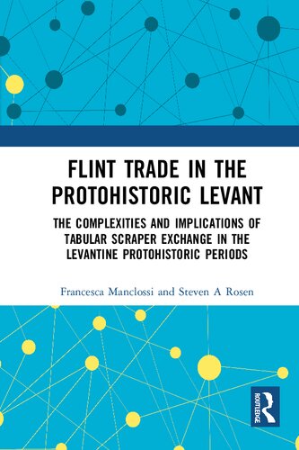 Flint Trade In The Protohistoric Levant The Complexities And Implications Of Tabular Scraper Exchange In The Levantine Protohistoric Periods Francesca Manclossi