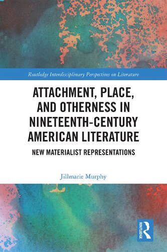 Attachment Place And Otherness In Nineteenthcentury American Literature New Materialist Representations Jillmarie Murphy