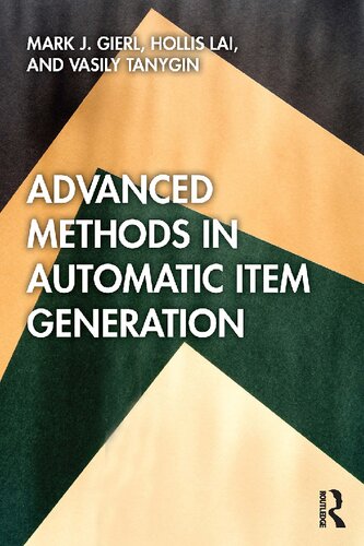 Advanced Methods In Automatic Item Generation Theoretical Foundations And Practical Applications Mark J Gierl