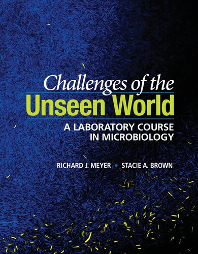 Challenges Of The Unseen World A Laboratory Course In Microbiology 1st Richard J Meyer Stacie A Brown