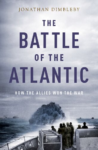 The Battle Of The Atlantic How The Allies Won The War Jonathan Dimbleby