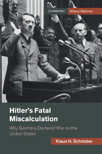 Hitlers Fatal Miscalculation Why Germany Declared War On The United States Klaus H Schmider