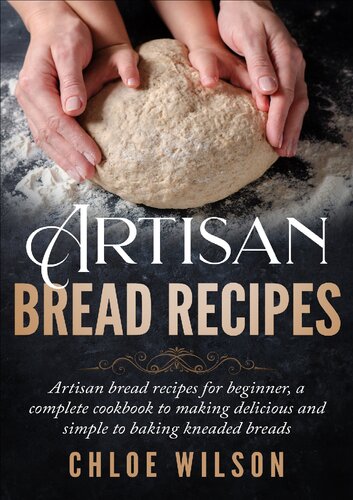 Artisan Bread Recipes Artisan Bread Recipes For Beginner A Complete Cookbook To Making Delicious And Simple To Baking Kneaded Breads Chloe Wilson