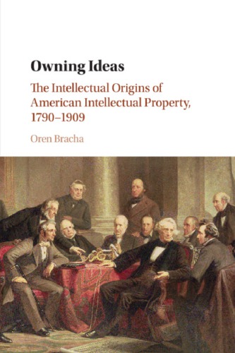 Owning Ideas The Intellectual Origins Of American Intellectual Property 17901909 1st Edition Oren Bracha