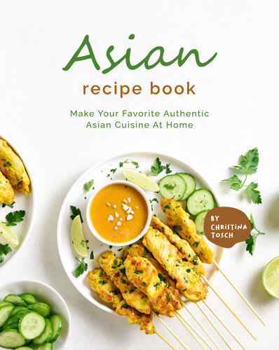 Asian Recipe Book Make Your Favorite Authentic Asian Cuisine At Home 1st Edition Tosch