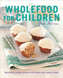 Wholefood For Children Nourishing Young Children With Whole And Organic Foods Blereau