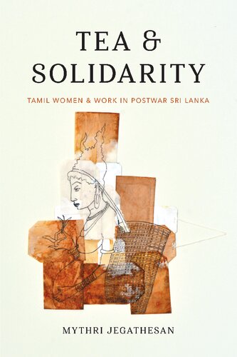 Tea And Solidarity Tamil Women And Work In Postwar Sri Lanka Mythri Jegathesan