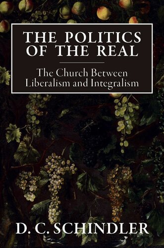 The Politics Of The Real The Church Between Liberalism And Integralism Schindler