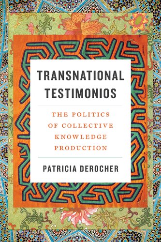 Transnational Testimonios The Politics Of Collective Knowledge Production Patricia Derocher