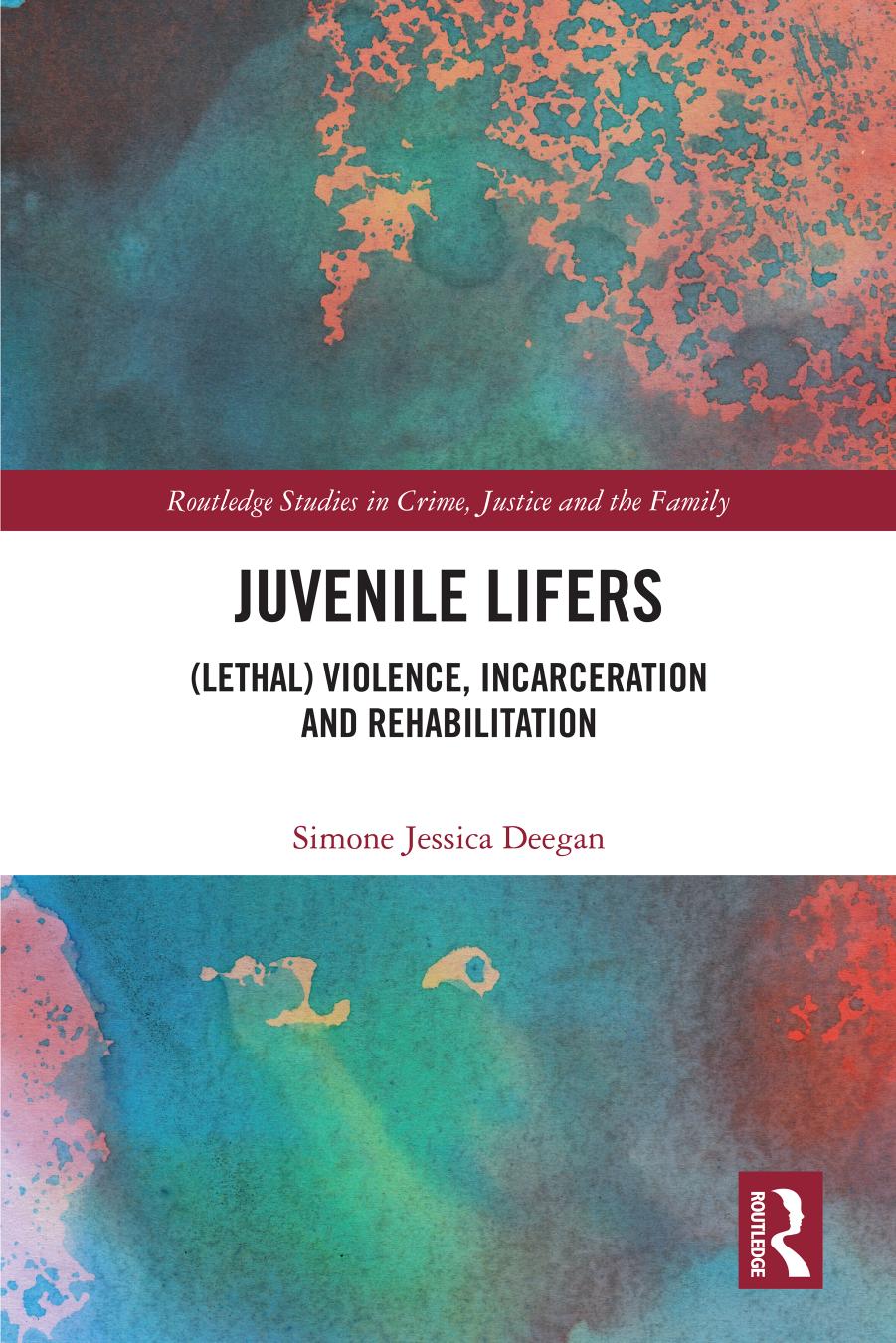 Juvenile Lifers Lethal Violence Incarceration And Rehabilitation Simone Jessica Deegan
