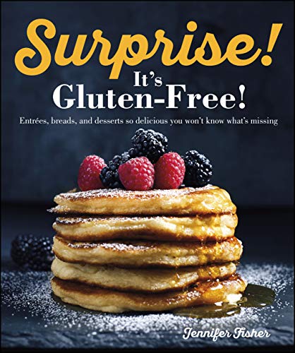 Surprise Its Gluten Free Entrees Breads And Desserts So Delicious You Wont Know Whats Missing Jennifer Fisher