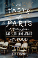 A Taste Of Paris A History Of The Parisian Love Affair With Food David Downie
