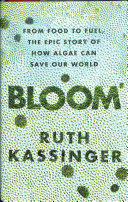 Bloom From Food To Fuel The Epic Story Of How Algae Can Save Our World Kassinger
