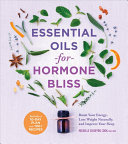 Essential Oils For Hormone Bliss Boost Your Energy Lose Weight Naturally And Improve Your Sleep 1st Edition Michelle Schoffro Cook