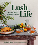 Lush Life Food Drinks From The Garden Valerie Rice
