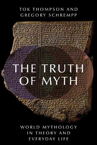 The Truth Of Myth World Mythology In Theory And Everyday Life Tok Thompson