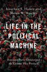 Life In The Political Machine Dominantparty Enclaves And The Citizens They Produce Jonathan T Hiskey And Mason W Moseley