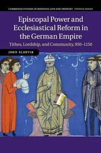 Episcopal Power And Ecclesiastical Reform In The German Empire Tithes Lordship And Community 9501150 John Eldevik