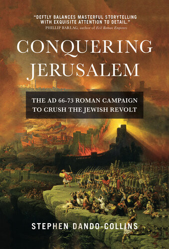 Conquering Jerusalem The Ad 6673 Roman Campaign To Crush The Jewish Revolt Stephen Dandocollins