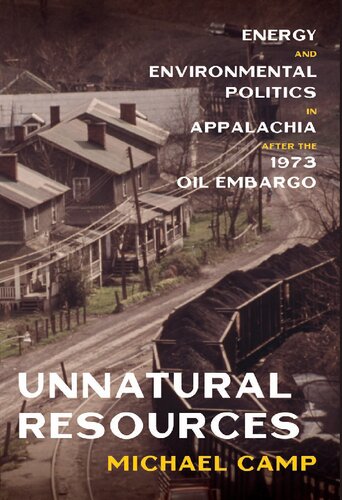 Unnatural Resources Energy And Environmental Politics In Appalachia After The 1973 Oil Embargo History Of The Urban Environment Illustrated Michael Camp