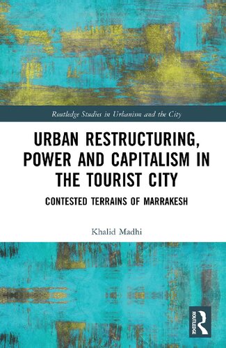 Urban Restructuring Power And Capitalism In The Tourist City Contested Terrains Of Marrakesh Khalid Madhi
