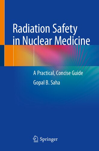 Radiation Safety In Nuclear Medicine A Practical Concise Guide 1st Ed 2019 Gopal B Saha