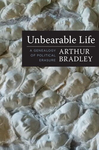 Unbearable Life A Genealogy Of Political Erasure Arthur Bradley