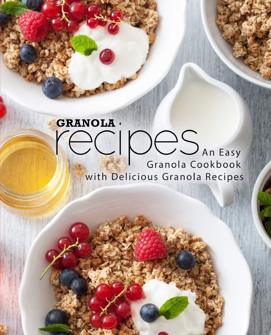 Granola Recipes An Easy Granola Cookbook With Delicious Granola Recipes 2nd Edition 2nd Booksumo Press