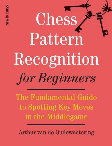 Chess Pattern Recognition For Beginners The Fundamental Guide To Spotting Key Moves In The Middlegame Arthur Van De Oudeweetering