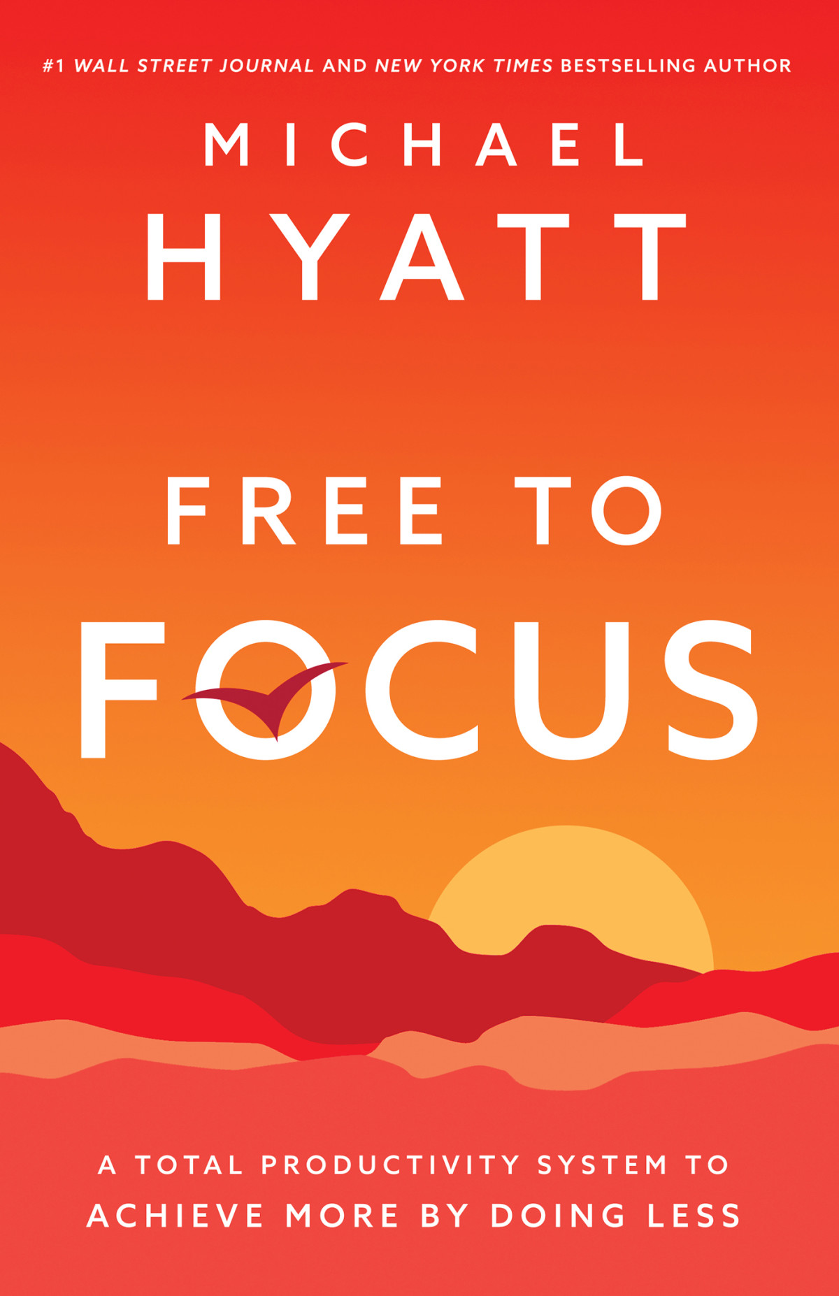 Free To Focus A Total Productivity System To Achieve More By Doing Less Michael Hyatt