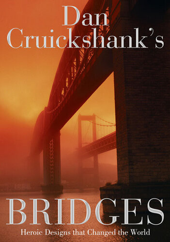 Dan Cruickshanks Bridges Heroic Designs That Changed The World 1st Edition Dan Cruickshank