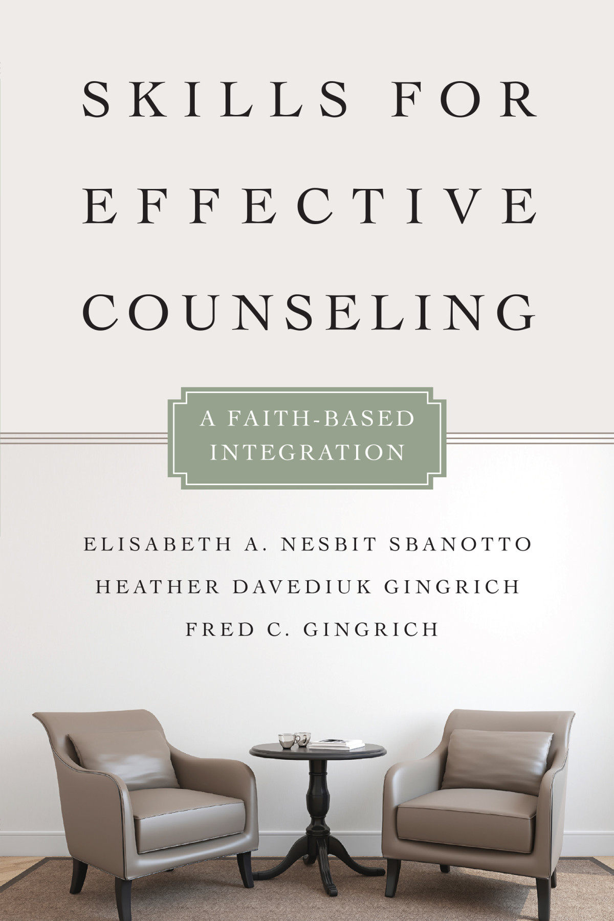 Skills For Effective Counseling A Faithbased Integration Elisabeth A Nesbit Sbanotto Heather Davediuk Gingrich Fred C Gingrich