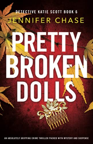 Pretty Broken Dolls An Absolutely Gripping Crime Thriller Packed With Mystery And Suspense Detective Katie Scott Chase