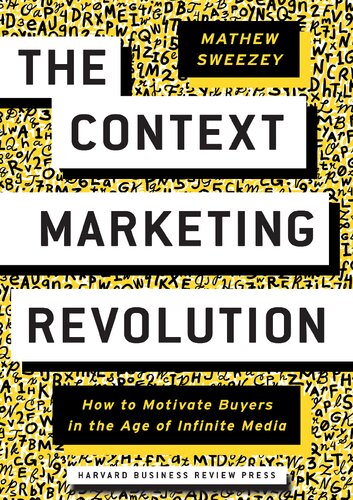 The Context Marketing Revolution How To Motivate Buyers In The Age Of Infinite Media Mathew Sweezey