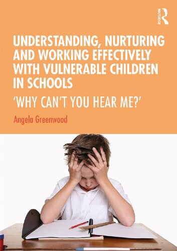 Understanding Nurturing And Working Effectively With Vulnerable Children In Schools Why Cant You Hear Me Angela Greenwood